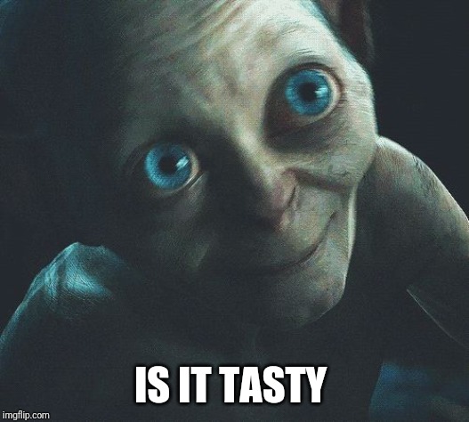 Is it Tasty?  | IS IT TASTY | image tagged in is it tasty | made w/ Imgflip meme maker