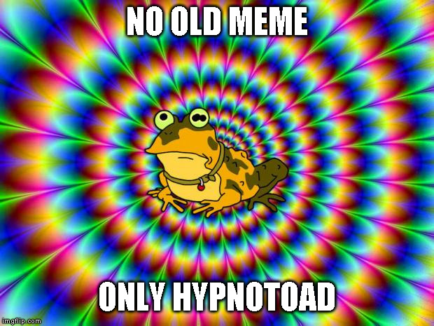 Hypnotoad | NO OLD MEME; ONLY HYPNOTOAD | image tagged in hypnotoad | made w/ Imgflip meme maker