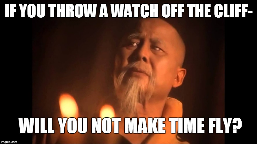IF YOU THROW A WATCH OFF THE CLIFF- WILL YOU NOT MAKE TIME FLY? | made w/ Imgflip meme maker