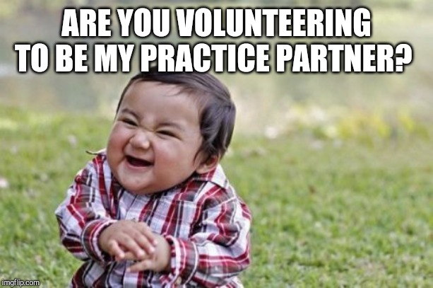 Evil Toddler Meme | ARE YOU VOLUNTEERING TO BE MY PRACTICE PARTNER? | image tagged in memes,evil toddler | made w/ Imgflip meme maker