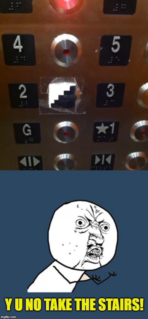 Face it, you need the exercise! | Y U NO TAKE THE STAIRS! | image tagged in memes,y u no,elevator,stairs,lol | made w/ Imgflip meme maker