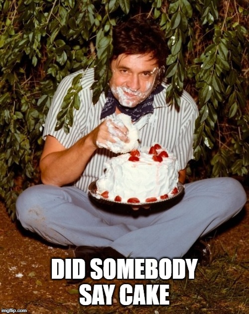 Johnny Cash Eating Cake | DID SOMEBODY SAY CAKE | image tagged in johnny cash eating cake | made w/ Imgflip meme maker