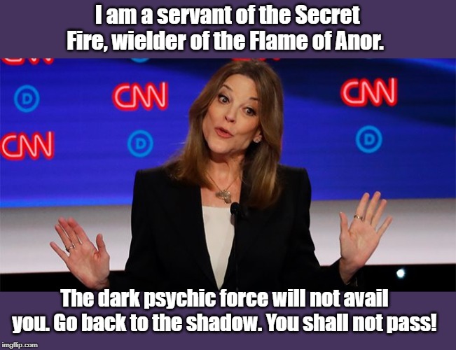 Marianne Williamson is bonkers: This dark psychic force shall NOT PASS! | I am a servant of the Secret Fire, wielder of the Flame of Anor. The dark psychic force will not avail you. Go back to the shadow. You shall not pass! | image tagged in marianne williamson,democrat debates | made w/ Imgflip meme maker