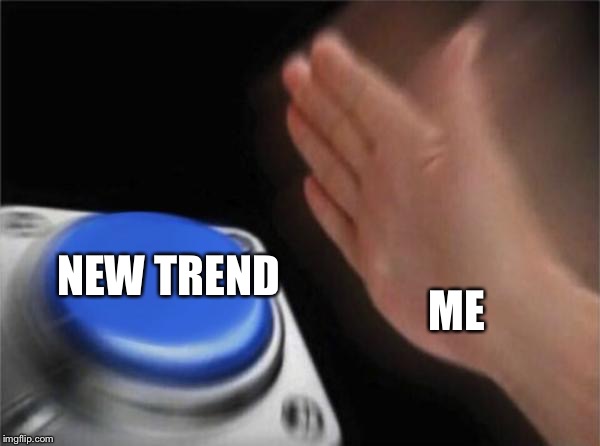 NEW TREND ME | image tagged in memes,blank nut button | made w/ Imgflip meme maker