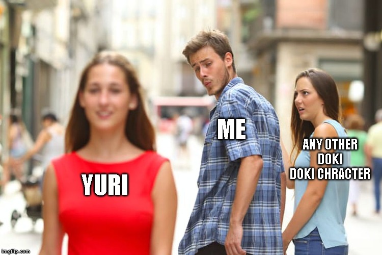 Distracted Boyfriend | ME; ANY OTHER DOKI DOKI CHRACTER; YURI | image tagged in memes,distracted boyfriend,doki doki literature club | made w/ Imgflip meme maker