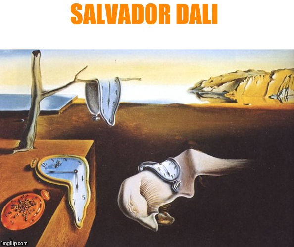 Dali melted clocks | SALVADOR DALI | image tagged in dali melted clocks | made w/ Imgflip meme maker