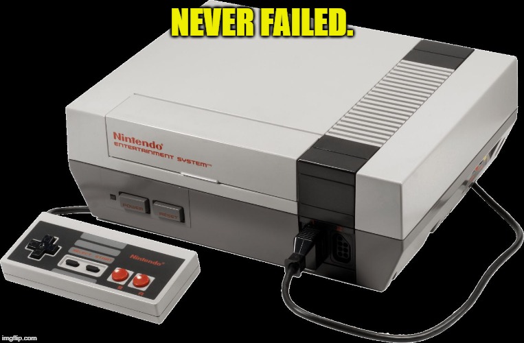 No Nintendo | NEVER FAILED. | image tagged in no nintendo | made w/ Imgflip meme maker