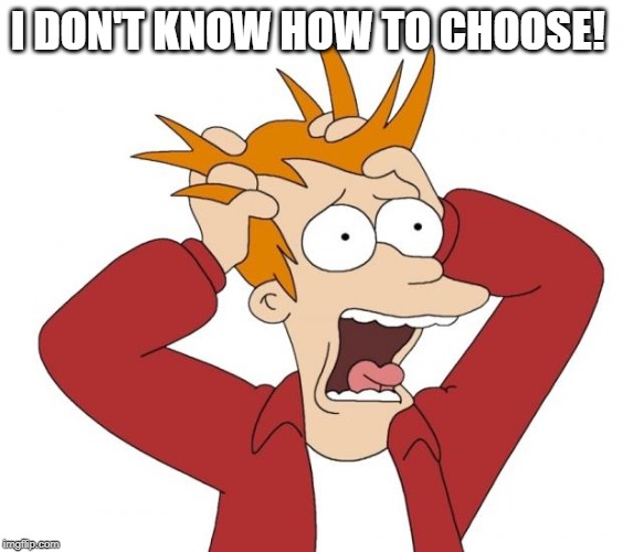 Panic | I DON'T KNOW HOW TO CHOOSE! | image tagged in panic | made w/ Imgflip meme maker