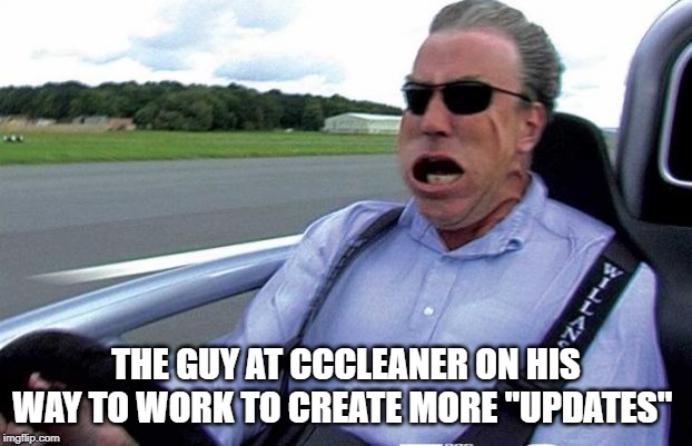 that was fast | THE GUY AT CCCLEANER ON HIS WAY TO WORK TO CREATE MORE "UPDATES" | image tagged in that was fast | made w/ Imgflip meme maker