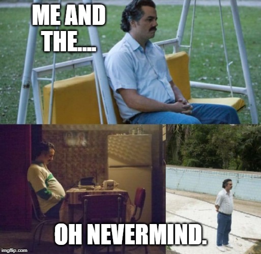 solitude | ME AND THE.... OH NEVERMIND. | image tagged in solitude | made w/ Imgflip meme maker