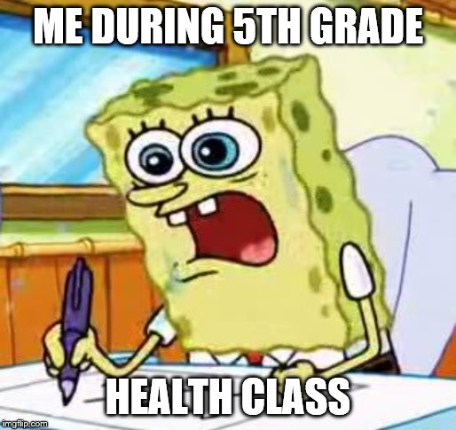 Spongebob Writing | ME DURING 5TH GRADE; HEALTH CLASS | image tagged in spongebob writing | made w/ Imgflip meme maker