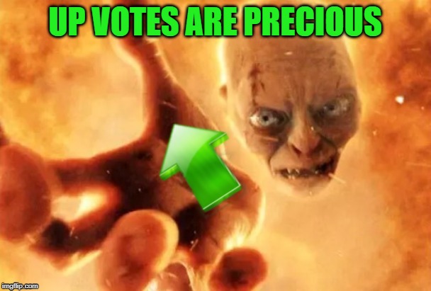 UP VOTES ARE PRECIOUS | made w/ Imgflip meme maker