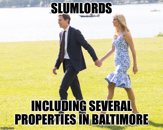 They have rats too | SLUMLORDS; INCLUDING SEVERAL PROPERTIES IN BALTIMORE | image tagged in kushner ivanka | made w/ Imgflip meme maker