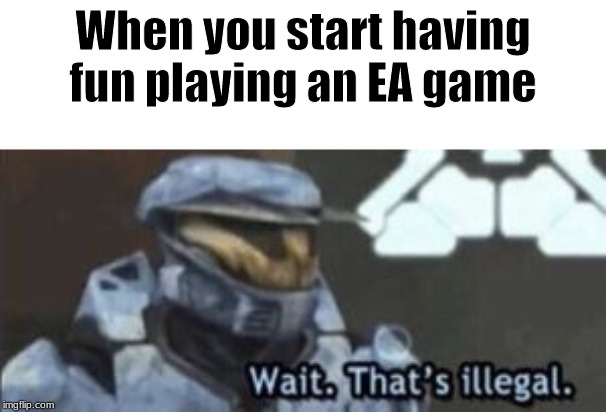 DID YOU SAY MICROTRANSACTION?!!??!!1!11111! | When you start having fun playing an EA game | image tagged in memes,wait that's illegal | made w/ Imgflip meme maker