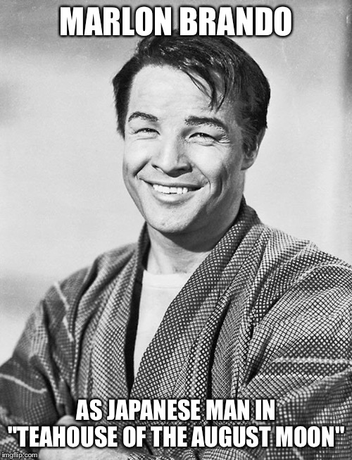 MARLON BRANDO AS JAPANESE MAN IN "TEAHOUSE OF THE AUGUST MOON" | made w/ Imgflip meme maker
