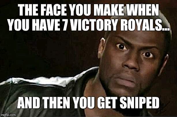 Kevin Hart Meme | THE FACE YOU MAKE WHEN YOU HAVE 7 VICTORY ROYALS... AND THEN YOU GET SNIPED | image tagged in memes,kevin hart | made w/ Imgflip meme maker