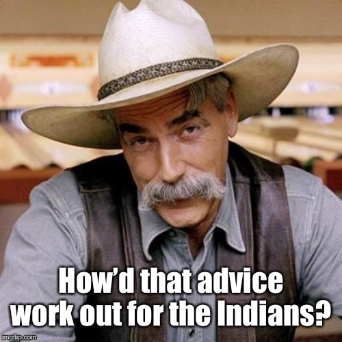 SARCASM COWBOY | How’d that advice work out for the Indians? | image tagged in sarcasm cowboy | made w/ Imgflip meme maker