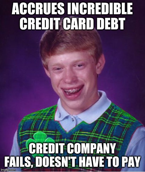 good luck brian | ACCRUES INCREDIBLE CREDIT CARD DEBT CREDIT COMPANY FAILS, DOESN'T HAVE TO PAY | image tagged in good luck brian | made w/ Imgflip meme maker