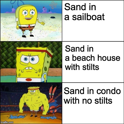 Increasingly buffed spongebob | Sand in a sailboat; Sand in a beach house with stilts; Sand in condo with no stilts | image tagged in increasingly buffed spongebob | made w/ Imgflip meme maker