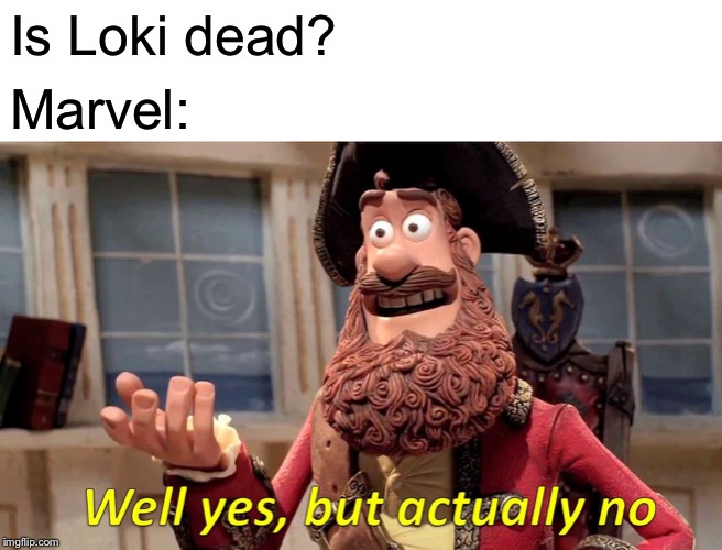 Well Yes, But Actually No | Is Loki dead? Marvel: | image tagged in memes,well yes but actually no | made w/ Imgflip meme maker