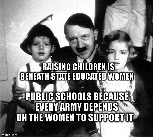 hitler children | RAISING CHILDREN IS BENEATH STATE EDUCATED WOMEN; PUBLIC SCHOOLS BECAUSE EVERY ARMY DEPENDS ON THE WOMEN TO SUPPORT IT | image tagged in hitler children | made w/ Imgflip meme maker