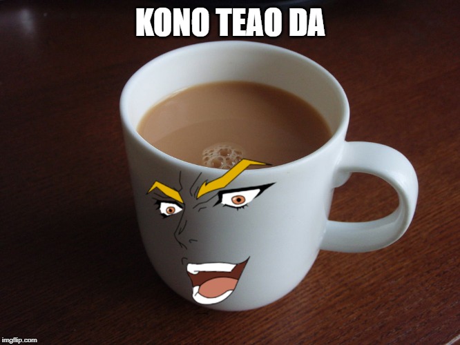 KONO TEAO DA | image tagged in jojo's bizarre adventure,jojo,but it was me dio | made w/ Imgflip meme maker