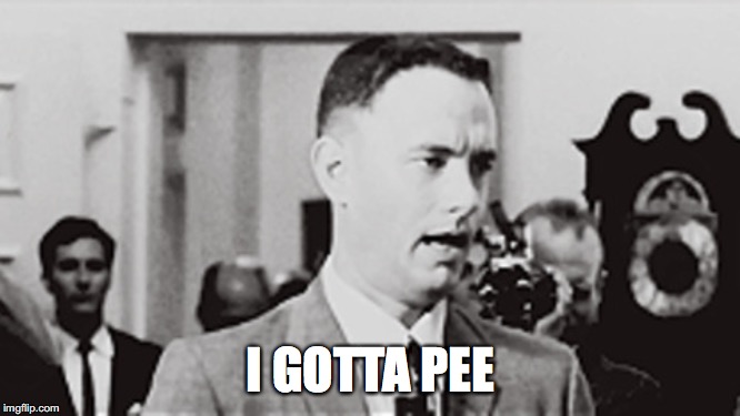 forrest gump i gotta pee | I GOTTA PEE | image tagged in forrest gump i gotta pee | made w/ Imgflip meme maker