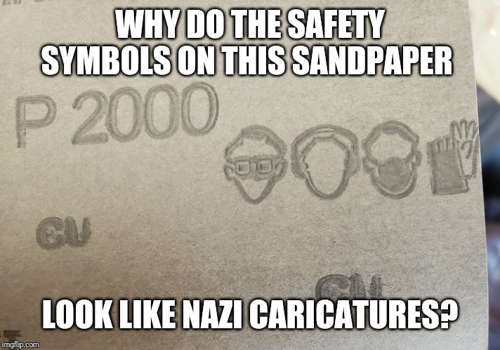 Reich Paper | WHY DO THE SAFETY SYMBOLS ON THIS SANDPAPER; LOOK LIKE NAZI CARICATURES? | image tagged in nazi,indasa,sandpaper,question,hitler | made w/ Imgflip meme maker