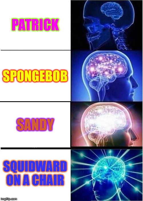 Expanding Brain Meme | PATRICK; SPONGEBOB; SANDY; SQUIDWARD ON A CHAIR | image tagged in memes,expanding brain | made w/ Imgflip meme maker