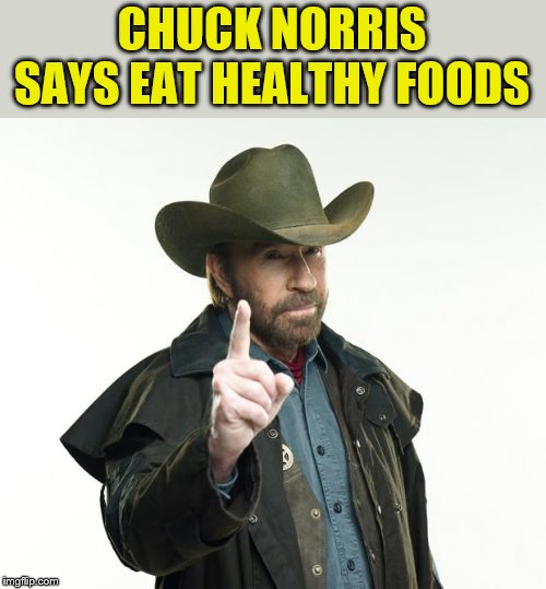 Chuck Norris Finger Meme | CHUCK NORRIS SAYS EAT HEALTHY FOODS | image tagged in memes,chuck norris finger,chuck norris | made w/ Imgflip meme maker