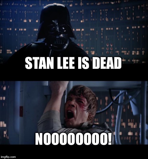 Star Wars No | STAN LEE IS DEAD; NOOOOOOOO! | image tagged in memes,star wars no | made w/ Imgflip meme maker