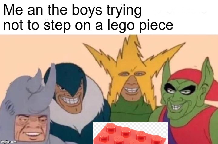 Me And The Boys | Me an the boys trying not to step on a lego piece | image tagged in memes,me and the boys | made w/ Imgflip meme maker