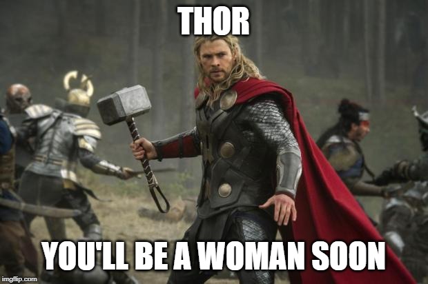 I guess Marvel is going to use the Neil Diamond song, with a few changes... |  THOR; YOU'LL BE A WOMAN SOON | image tagged in thor,marvel,sjw,politics,neil diamond | made w/ Imgflip meme maker