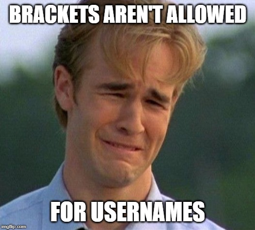 1990s First World Problems Meme | BRACKETS AREN'T ALLOWED FOR USERNAMES | image tagged in memes,1990s first world problems | made w/ Imgflip meme maker