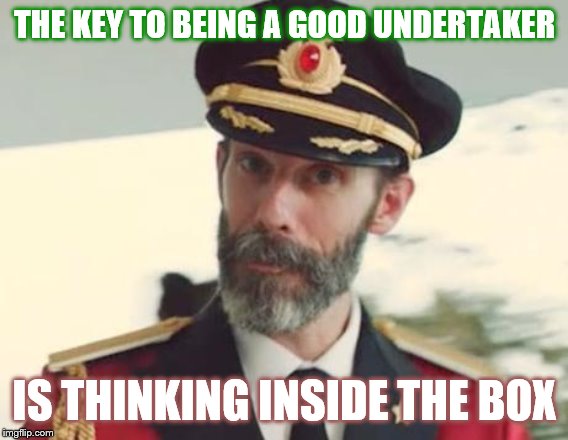 Captain Obvious | THE KEY TO BEING A GOOD UNDERTAKER; IS THINKING INSIDE THE BOX | image tagged in captain obvious,buried,funeral | made w/ Imgflip meme maker