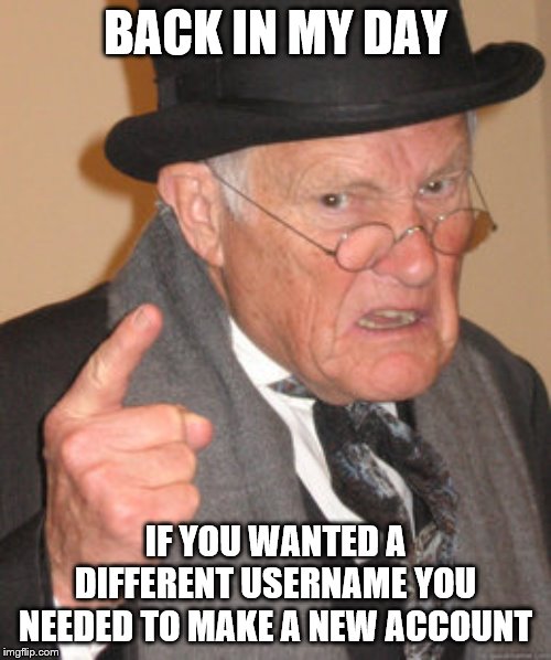 Back In My Day Meme | BACK IN MY DAY; IF YOU WANTED A DIFFERENT USERNAME YOU NEEDED TO MAKE A NEW ACCOUNT | image tagged in memes,back in my day,imgflip,imgflip users,usernames | made w/ Imgflip meme maker