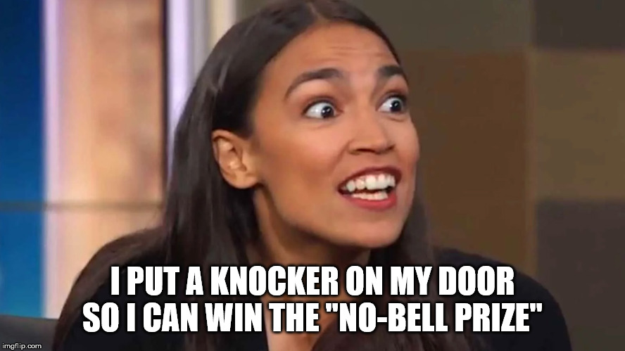 Crazy AOC | I PUT A KNOCKER ON MY DOOR SO I CAN WIN THE "NO-BELL PRIZE" | image tagged in crazy aoc | made w/ Imgflip meme maker