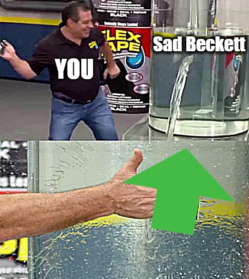 How to make me smile | Sad Beckett; YOU | image tagged in flex tape | made w/ Imgflip meme maker