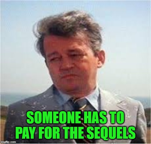 SOMEONE HAS TO PAY FOR THE SEQUELS | made w/ Imgflip meme maker