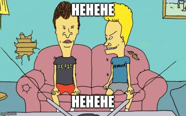 Beavis and Butthead | HEHEHE HEHEHE | image tagged in beavis and butthead | made w/ Imgflip meme maker