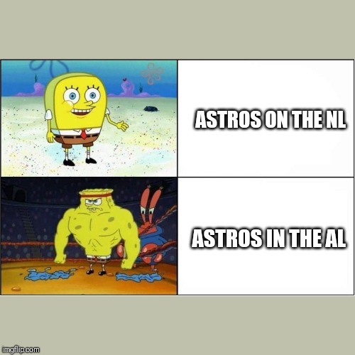 Weak vs Strong Spongebob | ASTROS ON THE NL; ASTROS IN THE AL | image tagged in weak vs strong spongebob | made w/ Imgflip meme maker