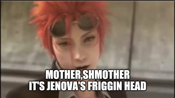 Reno | MOTHER,SHMOTHER
IT'S JENOVA'S FRIGGIN HEAD | image tagged in reno,final fantasy 7,square enix | made w/ Imgflip meme maker