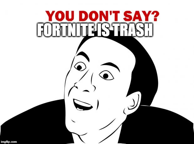 You Don't Say | FORTNITE IS TRASH | image tagged in memes,you don't say | made w/ Imgflip meme maker