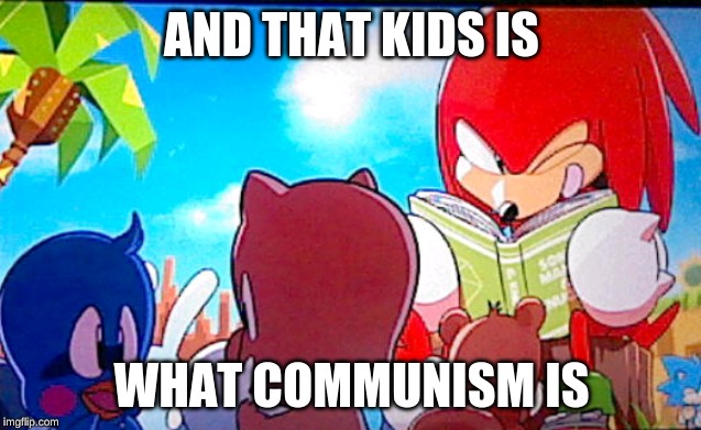 knuckles | AND THAT KIDS IS; WHAT COMMUNISM IS | image tagged in knuckles | made w/ Imgflip meme maker