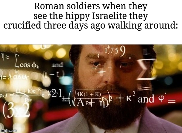 Hangover Allen | Roman soldiers when they see the hippy Israelite they crucified three days ago walking around: | image tagged in hangover allen | made w/ Imgflip meme maker