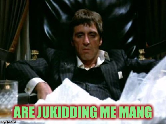 Scarface Cocaine | ARE JUKIDDING ME MANG | image tagged in scarface cocaine | made w/ Imgflip meme maker