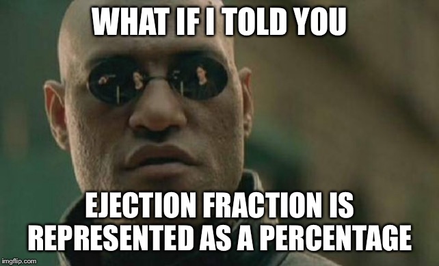 Matrix Morpheus Meme | WHAT IF I TOLD YOU; EJECTION FRACTION IS REPRESENTED AS A PERCENTAGE | image tagged in memes,matrix morpheus | made w/ Imgflip meme maker