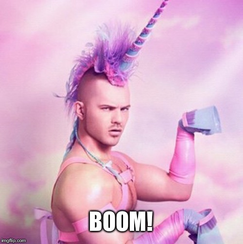 Unicorn MAN Meme | BOOM! | image tagged in memes,unicorn man | made w/ Imgflip meme maker