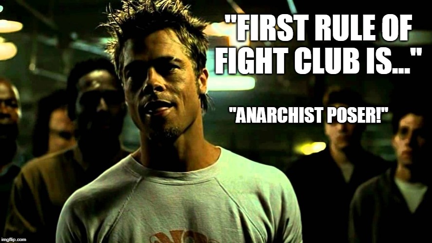 WannaBE | "FIRST RULE OF FIGHT CLUB IS..."; "ANARCHIST POSER!" | image tagged in fightclub | made w/ Imgflip meme maker