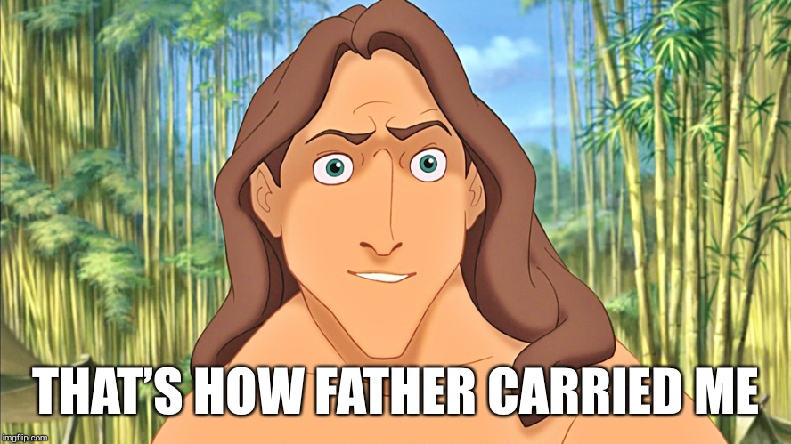 Tarzan | THAT’S HOW FATHER CARRIED ME | image tagged in tarzan | made w/ Imgflip meme maker